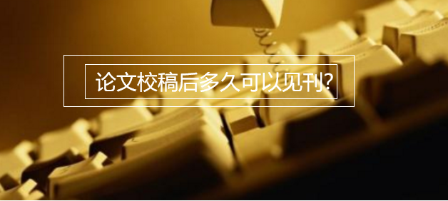 论文校稿后多久可以见刊