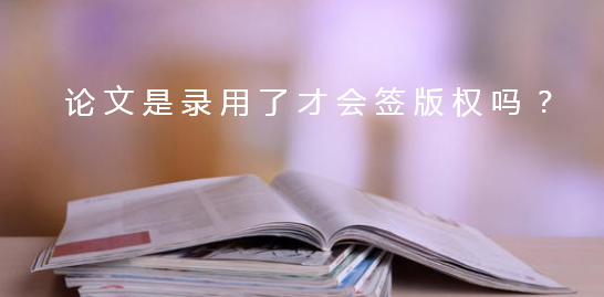 论文是录用了才会签版权吗