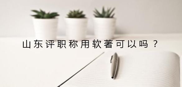 山东评职称用软著可以吗