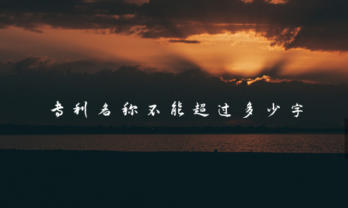 专利名称不能超过多少字