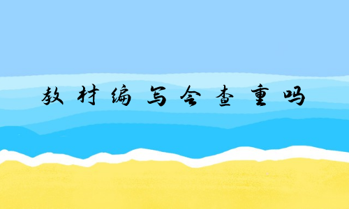 教材编写会查重吗
