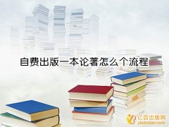 自费出版一本论著怎么个流程